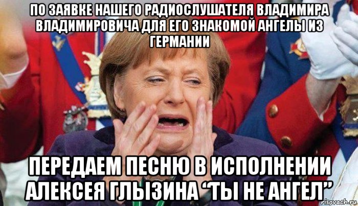 по заявке нашего радиослушателя владимира владимировича для его знакомой ангелы из германии передаем песню в исполнении алексея глызина “ты не ангел”
