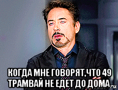  когда мне говорят,что 49 трамвай не едет до дома, Мем мое лицо когда