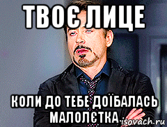 твоє лице коли до тебе доїбалась малолєтка, Мем мое лицо когда