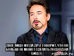  твое лицо когда друг говорит, что он больше не может сделать подход на бицуху, Мем мое лицо когда