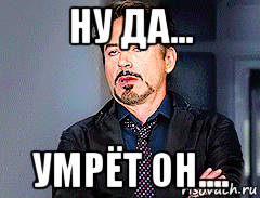 ну да... умрёт он...., Мем мое лицо когда