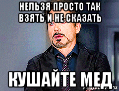 нельзя просто так взять и не сказать кушайте мед, Мем мое лицо когда