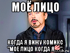 моё лицо когда я вижу комикс "моё лицо когда я. . ."