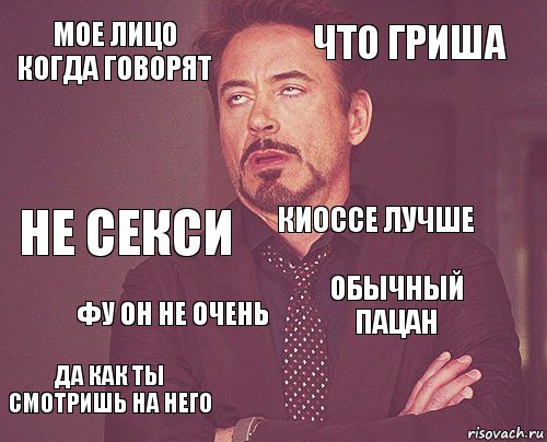 МОЕ ЛИЦО КОГДА ГОВОРЯТ Что Гриша Не секси Да как ты смотришь на него Обычный пацан Киоссе лучше Фу он не очень   , Комикс мое лицо