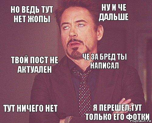 но ведь тут нет жопы ну и че дальше твой пост не актуален тут ничего нет  че за бред ты написал  я перешел,тут только его фотки  , Комикс мое лицо