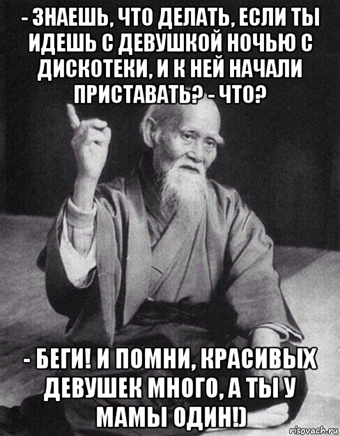 - знаешь, что делать, если ты идешь с девушкой ночью с дискотеки, и к ней начали приставать? - что? - беги! и помни, красивых девушек много, а ты у мамы один!), Мем Монах-мудрец (сэнсей)