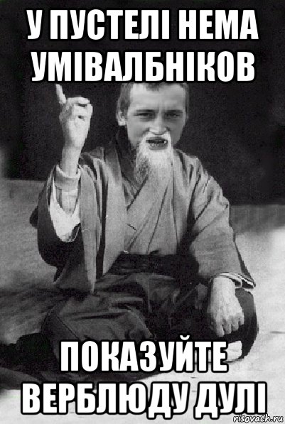 у пустелі нема умівалбніков показуйте верблюду дулі, Мем Мудрий паца