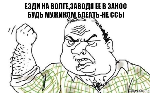 езди на Волге,заводя ее в занос
будь мужиком блеать-не ссы, Комикс Мужик блеать