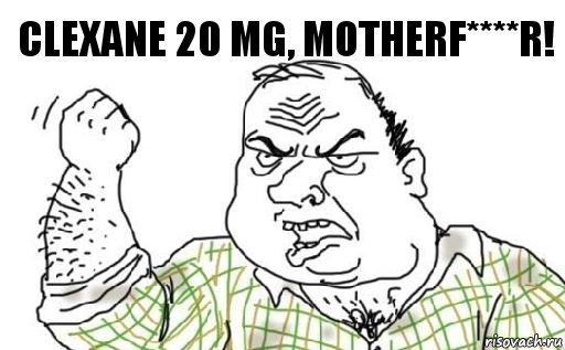 Clexane 20 mg, motherf****r!, Комикс Мужик блеать