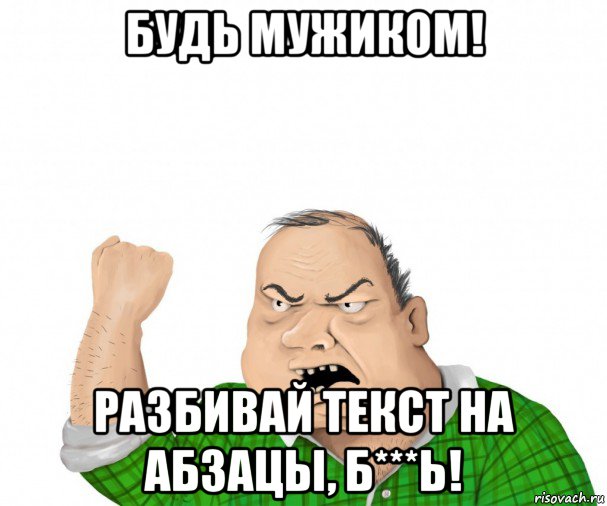 будь мужиком! разбивай текст на абзацы, б***ь!, Мем мужик