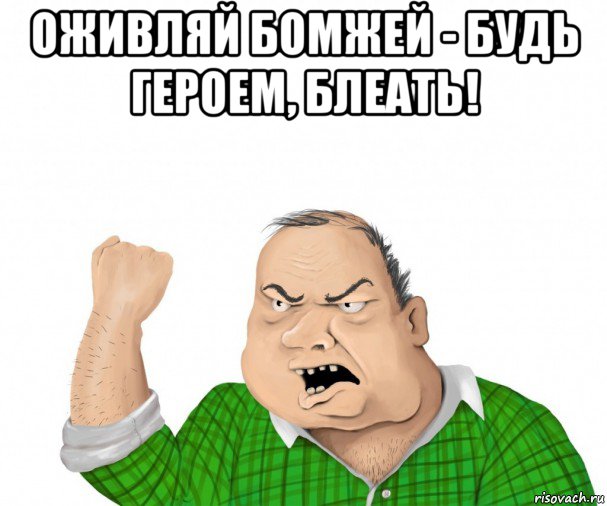 оживляй бомжей - будь героем, блеать! , Мем мужик