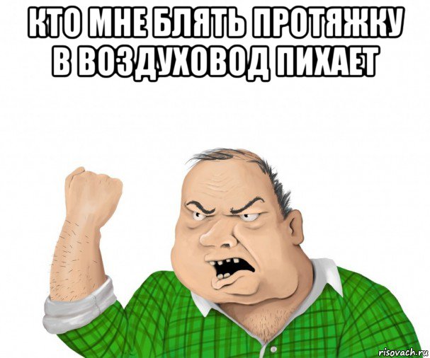 кто мне блять протяжку в воздуховод пихает , Мем мужик