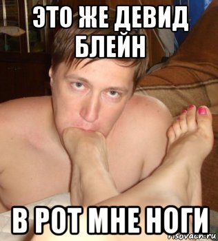 это же девид блейн в рот мне ноги, Мем н7г8ш