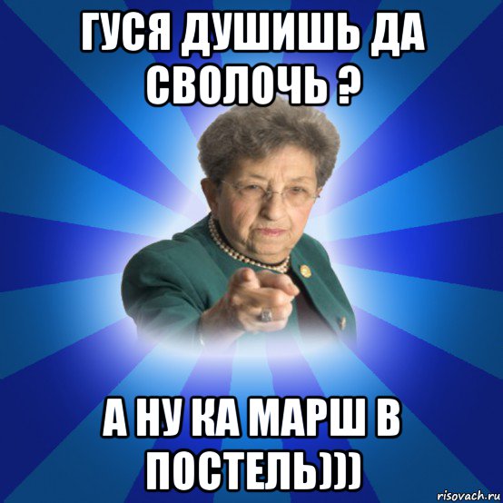 гуся душишь да сволочь ? а ну ка марш в постель))), Мем Наталья Ивановна