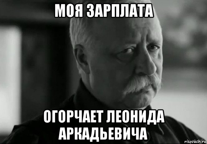 моя зарплата огорчает леонида аркадьевича, Мем Не расстраивай Леонида Аркадьевича
