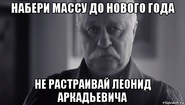 набери массу до нового года не растраивай леонид аркадьевича, Мем Не огорчай Леонида Аркадьевича