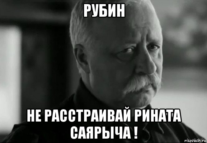 рубин не расстраивай рината саярыча !, Мем Не расстраивай Леонида Аркадьевича
