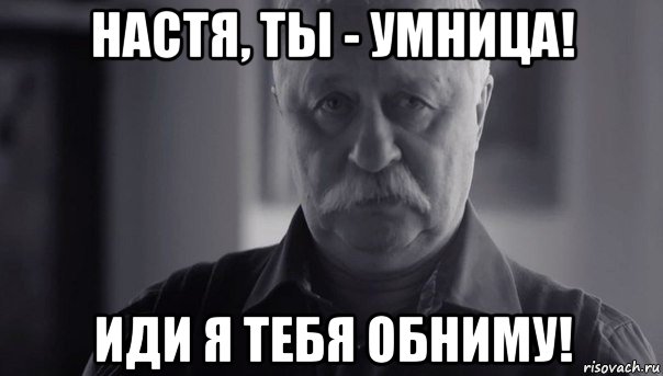 настя, ты - умница! иди я тебя обниму!, Мем Не огорчай Леонида Аркадьевича