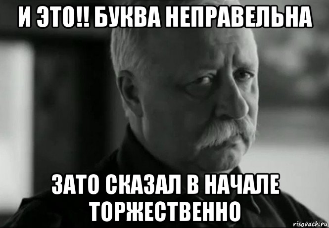 и это!! буква неправельна зато сказал в начале торжественно, Мем Не расстраивай Леонида Аркадьевича