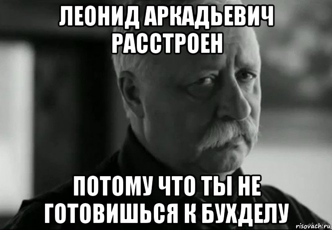 леонид аркадьевич расстроен потому что ты не готовишься к бухделу, Мем Не расстраивай Леонида Аркадьевича