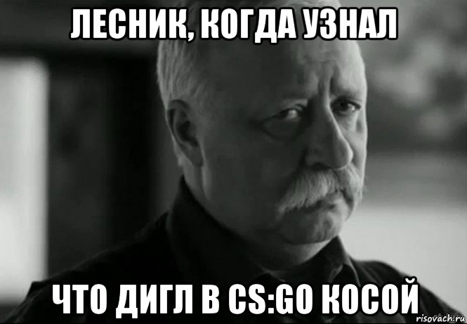 лесник, когда узнал что дигл в cs:go косой, Мем Не расстраивай Леонида Аркадьевича