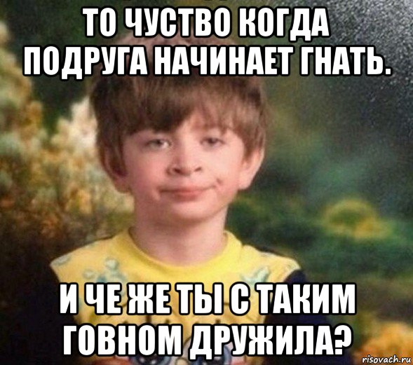 то чуство когда подруга начинает гнать. и че же ты с таким говном дружила?, Мем Недовольный пацан