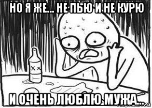 но я же... не пью и не курю и очень люблю мужа..., Мем Но я же