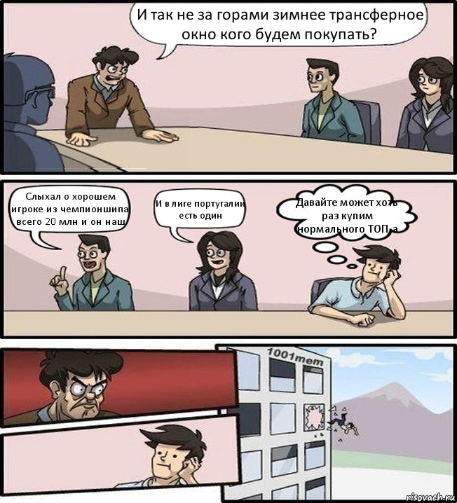 И так не за горами зимнее трансферное окно кого будем покупать? Слыхал о хорошем игроке из чемпионшипа, всего 20 млн и он наш И в лиге португалии есть один Давайте может хоть раз купим нормального ТОП-а, Комикс Совещание (задумался и вылетел из окна)