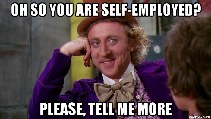 oh so you are self-employed? please, tell me more, Мем Ну давай расскажи (Вилли Вонка)