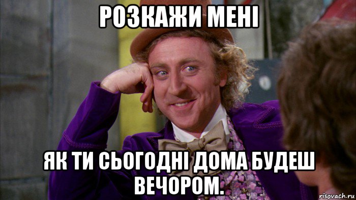 розкажи мені як ти сьогодні дома будеш вечором., Мем Ну давай расскажи (Вилли Вонка)