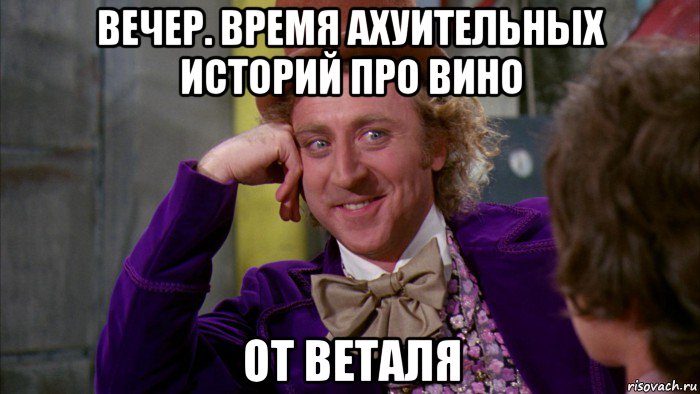 вечер. время ахуительных историй про вино от веталя, Мем Ну давай расскажи (Вилли Вонка)