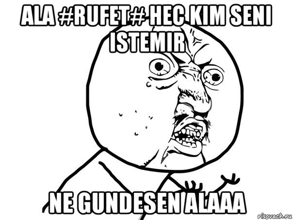 ala #rufet# hec kim seni istemir ne gundesen alaaa, Мем Ну почему (белый фон)