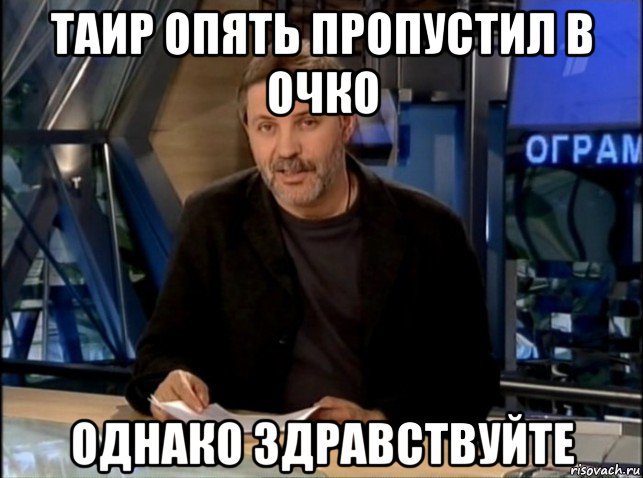 таир опять пропустил в очко однако здравствуйте, Мем Однако Здравствуйте