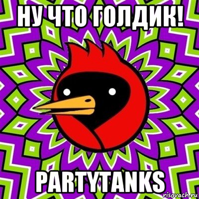 ну что голдик! partytanks, Мем Омская птица