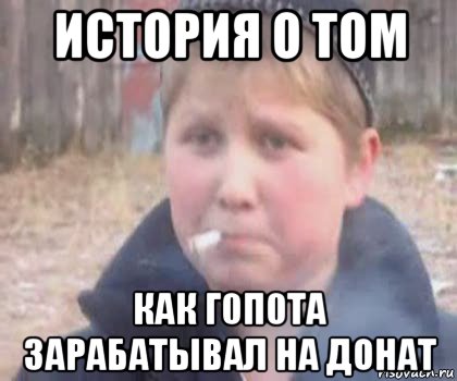 история о том как г0п0та зарабатывал на донат, Мем опасный поцык