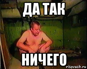 да так ничего