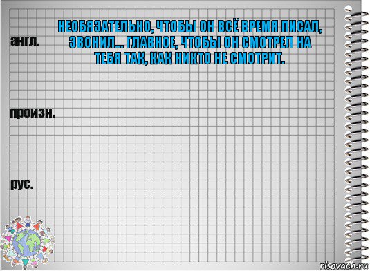 Необязательно, чтобы он всё время писал, звонил... главное, чтобы он смотрел на тебя так, как никто не смотрит.  , Комикс  Перевод с английского