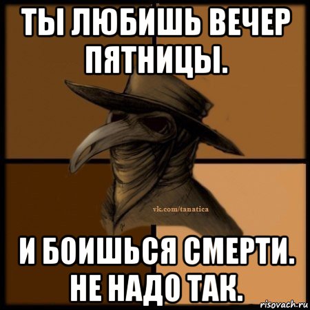 ты любишь вечер пятницы. и боишься смерти. не надо так., Мем Plague doctor