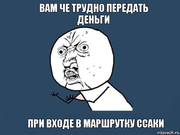 Вам че трудно передать деньги при входе в маршрутку ссаки, Мем  почему мем