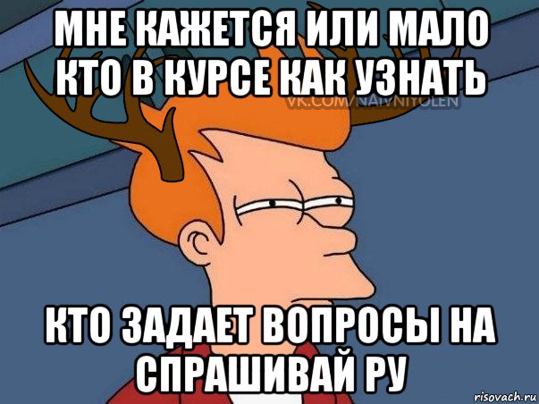 мне кажется или мало кто в курсе как узнать кто задает вопросы на спрашивай ру, Мем  Подозрительный олень