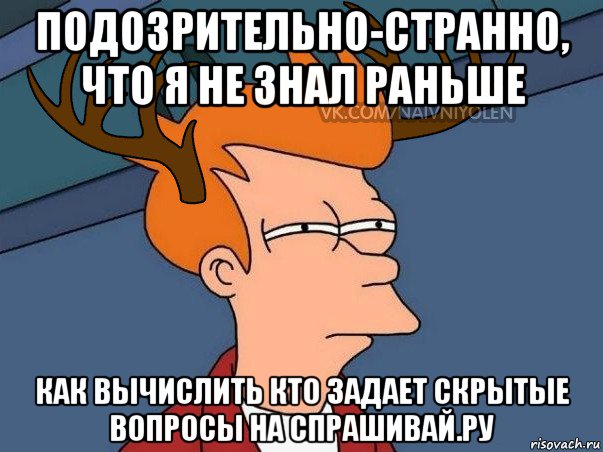 подозрительно-странно, что я не знал раньше как вычислить кто задает скрытые вопросы на спрашивай.ру, Мем  Подозрительный олень