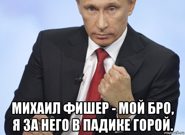  михаил фишер - мой бро, я за него в падике горой., Мем Путин показывает кулак