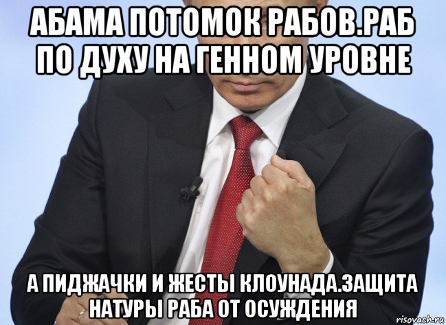 абама потомок рабов.раб по духу на генном уровне а пиджачки и жесты клоунада.защита натуры раба от осуждения, Мем Путин показывает кулак