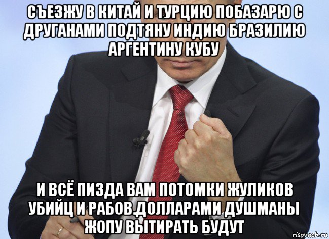 съезжу в китай и турцию побазарю с друганами подтяну индию бразилию аргентину кубу и всё пизда вам потомки жуликов убийц и рабов.долларами душманы жопу вытирать будут, Мем Путин показывает кулак