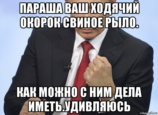 параша ваш ходячий окорок свиное рыло. как можно с ним дела иметь.удивляюсь, Мем Путин показывает кулак