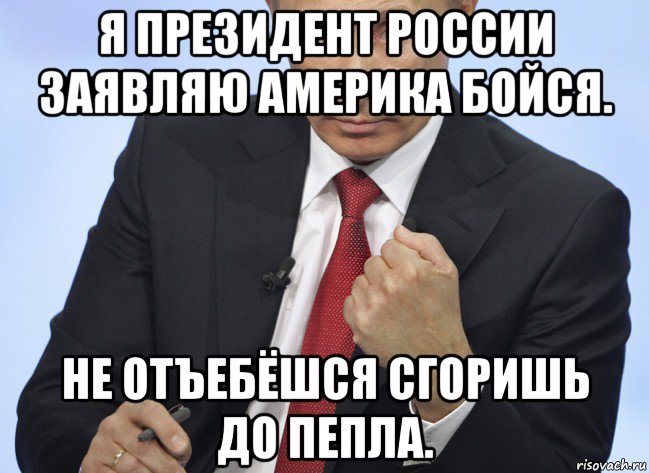 я президент россии заявляю америка бойся. не отъебёшся сгоришь до пепла., Мем Путин показывает кулак