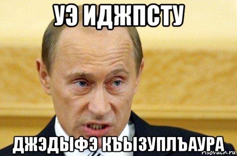 уэ иджпсту джэдыфэ къызуплъаура, Мем путин