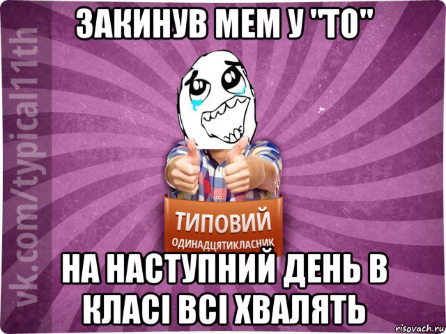 закинув мем у "то" на наступний день в класі всі хвалять