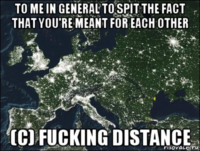 to me in general to spit the fact that you're meant for each other (c) fucking distance, Мем расстояние