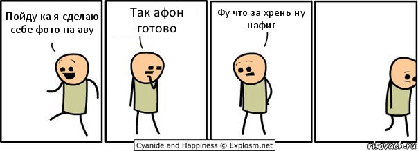 Пойду ка я сделаю себе фото на аву Так афон готово Фу что за хрень ну нафиг, Комикс  Расстроился